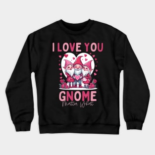 I love You Gnome Matter What Crewneck Sweatshirt